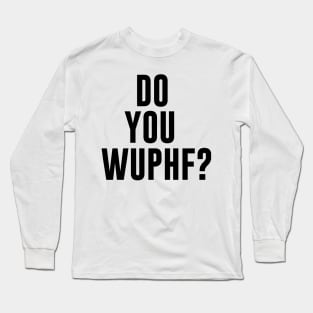 Do You WUPHF? Long Sleeve T-Shirt